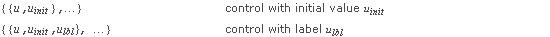 {{u,u_(init)},...} control with initial value u_(init); {{u,u_(init),u_(lbl)}, ...} control with label u_(lbl)